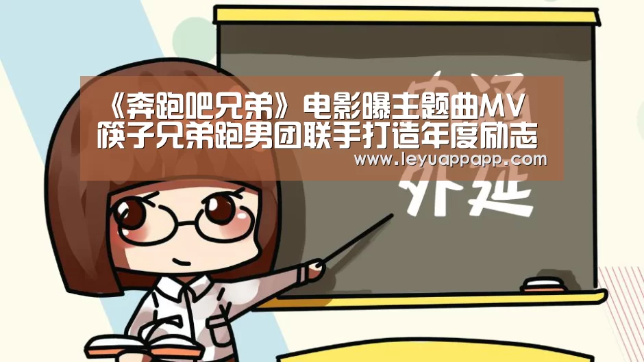 《奔跑吧兄弟》电影曝主题曲MV 筷子兄弟跑男团联手打造年度励志金曲_乐鱼体育下载(图2) 乐鱼app官网