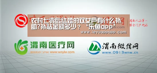 农村七零后结婚的双女户有什么补助?补贴金额多少?‘乐鱼app’(图3) 乐鱼体育下载