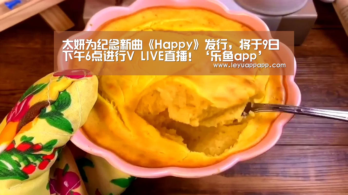 太妍为纪念新曲《Happy》发行,将于9日下午6点进行V LIVE直播!‘乐鱼app’(图3) 乐鱼体育下载